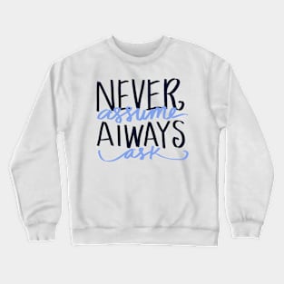 Never assume, always ask Crewneck Sweatshirt